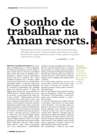 . management / Hoteleiros portugueses espalhados pelo mundo




           O sonho de
          trabalhar na
          Aman resorts.            Miguel Guedes de Sousa é o exemplo de que “água mole em pedra dura,
                                   tanto bate, até que fura”. Só assim se explica a sua história com a cadeia
                                   Aman Resorts, na qual trabalha há dez anos. Tantos, quantos os que levou
                                   a tentar entrar na cadeia.
                                                                                 Texto Carina Monteiro Fotografia D.R.



                                                                                                                         _
          Miguel Guedes de Sousa fez um es-                   imediata e total para trabalhar para a Aman, no            Percurso
          tágio em Banguecoque, no Hotel Landmark.            final da entrevista perguntou-me se conhecia               Profissional,
          No final dessa experiência, o pai foi visitá-lo e   um português seu amigo: António Gonçalves                  Miguel Guedes
          juntos foram visitar um hotel do qual Miguel        Pereira, ex-ministro dos Negócios Estrangeiros.            de Sousa dirige
          tinha ouvido falar muito em Banguecoque: o          Disse-lhe que conhecia muito bem. Adrian Ze-               o Amanjena, desde
          Amanpuri, o primeiro hotel da cadeia Aman           cha ligou-lhe logo a pedir referências. Quando             Maio de 2008. Antes
          Resorts. Foi amor à primeira vista. “Fiquei         desligou, sorriu e perguntou-me quando queria              dirigiu o Ampulo, na
          totalmente fascinado com o conceito; a plena        começar?”.                                                 Ilha Pamalican,
          harmonia da cultura local com o design limpo,       Já na cadeia Aman, seguiu-se um mês a via-                 nas Filipinas
          respeitando sempre a envolvente natural sin-        jar por todos os hotéis na Ásia como se fosse              (2004-2008)
          gular da paisagem, com uma baixa densidade          um cliente. O objectivo era “perceber, com-
          de construção acompanhada pela qualidade            preender, entender, respirar, amar o conceito e
          ímpar dos materiais usados”. A partir daí,          a filosofia Aman”.
          Miguel tinha uma certeza, queria trabalhar na       Hoje em dia Miguel é director-geral do Aman-
          AMAN Resorts. “Sempre acreditei que “que-           jena, em Marraquexe. Dirige uma equipa de
          rer era poder...e nunca desisti deste sonho, tive   300 pessoas, 298 marroquinos e duas portu-
          10 anos a insistir!”. Miguel enviava currículos     guesas, uma é resident manager e, a outra, é
          a cada três meses, estava atento a tudo o que       sales manager.
          saía na imprensa internacional sobre a cadeia       Ao mercado marroquino tece elogios. Diz que
          Aman, os novos destinos e aberturas, histórias,     é um destino “super exótico com uma cultura
          experiências contadas pelos clientes, entrevistas   e povo fascinante e com um clima super con-
          dadas do fundador e criador da Aman Resorts,        fortável a dois passos da Europa e, do outro
          Adrian Zecha. Um dia recebeu um telefonema          lado do Atlântico, estão os Estados Unidos e
          do escritório de Adrian Zecha para que parasse      a América do Sul, o que torna a venda deste
          de enviar o currículo, mas com o convite para       mercado fácil. “Marrocos conseguiu atrair in-
          se conhecerem, caso um dia Miguel viajasse          vestimentos hoteleiros das melhores cadeias de
          para Singapura. Foi a deixa perfeita. No dia        luxo mundiais. Os baixos impostos sobre ren-
          seguinte, Miguel apanhou o avião e foi a Singa-     dimento tornaram o investimento internacional
          pura para ser entrevistado pelo próprio Adrian      muito atractivo. Uma entidade decide na hora
          Zecha. ”Sabia tudo sobre ele e sobre a cadeia       todas as aprovações e licenças”. Acresce a lei
          Aman Resorts”, conta. “Ficou surpreendido           laboral flexível e baixos custos laborais.
          com o meu conhecimento e disponibilidade            Em contrapartida, a Marrocos está muitas


          24   hotelaria   Julho/Agosto 2012




22-36 Management.indd 24                                                                                                                   12-07-2012 18:31:39
 