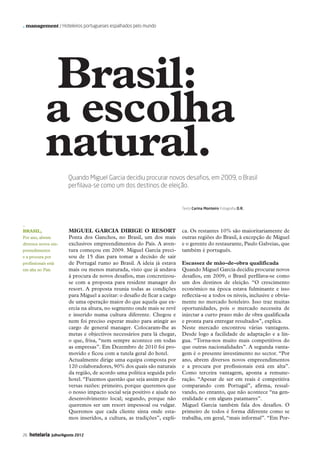 . management / Hoteleiros portugueses espalhados pelo mundo




                       Brasil:
                       a escolha
                       natural.
                                   Quando Miguel Garcia decidiu procurar novos desafios, em 2009, o Brasil
                                   perfilava-se como um dos destinos de eleição.


                                                                                        Texto Carina Monteiro Fotografia D.R.



          _
          Brasil,                   Miguel Garcia dirige o resort                       ca. Os restantes 10% são maioritariamente de
          Por ano, abrem            Ponta dos Ganchos, no Brasil, um dos mais           outras regiões do Brasil, à excepção de Miguel
          diversos novos em-        exclusivos empreendimentos do País. A aven-         e o gerente do restaurante, Paulo Galveias, que
          preendimentos             tura começou em 2009. Miguel Garcia preci-          também é português.
          e a procura por           sou de 15 dias para tomar a decisão de sair
          profissionais está        de Portugal rumo ao Brasil. A ideia já estava       Escassez de mão-de-obra qualificada
          em alta no País           mais ou menos maturada, visto que já andava         Quando Miguel Garcia decidiu procurar novos
                                    à procura de novos desafios, mas concretizou-       desafios, em 2009, o Brasil perfilava-se como
                                    se com a proposta para resident manager do          um dos destinos de eleição. “O crescimento
                                    resort. A proposta reunia todas as condições        económico na época estava fulminante e isso
                                    para Miguel a aceitar: o desafio de ficar a cargo   reflectia-se a todos os níveis, inclusive e obvia-
                                    de uma operação maior do que aquela que ex-         mente no mercado hoteleiro. Isso traz muitas
                                    ercia na altura, no segmento onde mais se revê      oportunidades, pois o mercado necessita de
                                    e inserido numa cultura diferente. Chegou e         injectar a curto prazo mão de obra qualificada
                                    nem foi preciso esperar muito para atingir ao       e pronta para entregar resultados”, explica.
                                    cargo de general manager. Colocaram-lhe as          Neste mercado encontrou várias vantagens.
                                    metas e objectivos necessários para lá chegar,      Desde logo a facilidade de adaptação e a lín-
                                    o que, frisa, “nem sempre acontece em todas         gua. “Torna-nos muito mais competitivos do
                                    as empresas”. Em Dezembro de 2010 foi pro-          que outras nacionalidades”. A segunda vanta-
                                    movido e ficou com a tutela geral do hotel.         gem é o presente investimento no sector. “Por
                                    Actualmente dirige uma equipa composta por          ano, abrem diversos novos empreendimentos
                                    120 colaboradores, 90% dos quais são naturais       e a procura por profissionais está em alta”.
                                    da região, de acordo uma política seguida pelo      Como terceira vantagem, aponta a remune-
                                    hotel. “Fazemos questão que seja assim por di-      ração. “Apesar de ser em reais é competitiva
                                    versas razões: primeiro, porque queremos que        comparando com Portugal”, afirma, ressal-
                                    o nosso impacto social seja positivo e ajude no     vando, no entanto, que não acontece “na gen-
                                    desenvolvimento local; segundo, porque não          eralidade e em alguns patamares”.
                                    queremos ser um resort impessoal ou vulgar.         Miguel Garcia também fala dos desafios. O
                                    Queremos que cada cliente sinta onde esta-          primeiro de todos é forma diferente como se
                                    mos inseridos, a cultura, as tradições”, expli-     trabalha, em geral, “mais informal”. “Em Por-


          26   hotelaria   Julho/Agosto 2012




22-36 Management.indd 26                                                                                                                12-07-2012 18:31:44
 