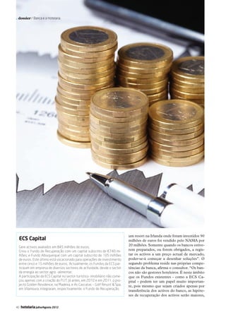 . dossier / Banca e a Hotelaria




                                                                                        um resort na Irlanda onde foram investidos 90
             ECS Capital                                                                milhões de euros foi vendido pelo NAMA por
                                                                                        20 milhões. Somente quando os bancos estive-
             Gere activos avaliados em 845 milhões de euros;
             Criou o Fundo de Recuperação com um capital subscrito de €740 mi-          rem preparados, ou forem obrigados, a regis-
             lhões; e Fundo Albuquerque com um capital subscrito de 105 milhões         tar os activos a um preço actual de mercado,
             de euros. Este último está vocacionado para operações de investimento      poder-se-á começar a desenhar soluções”. O
             entre cinco e 15 milhões de euros;. Actualmente, os Fundos da ECS par-     segundo problema reside nas próprias compe-
             ticipam em empresa de diversos sectores de actividade, desde o sector      tências da banca, afirma o consultor. “Os ban-
             da energia ao sector agro -alimentar;                                      cos não são gestores hoteleiros. É neste âmbito
             A participação da ECS Capital no sector turístico- imobiliário não come-   que os Fundos existentes - como a ECS Ca-
             çou apenas com a criação do FLIT. Já antes, em 2010 e em 2011, o pro-      pital - podem ter um papel muito importan-
             jecto Golden Residence, na Madeira, e As Cascatas – Golf Resort  Spa,     te, pois mesmo que sejam criados apenas por
             em Vilamoura, integraram, respectivamente, o Fundo de Recuperação.
                                                                                        transferência dos activos do banco, as hipóte-
                                                                                        ses de recuperação dos activos serão maiores,


           40   hotelaria Julho/Agosto 2012




37-41 Dossier.indd 40                                                                                                                12-07-2012 16:55:43
 