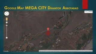 GOOGLE MAP MEGA CITY DHAMTOR ABBOTABAD
 