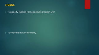 STUDIES
1. Capacity Building For Succesful Paradigm Shift
2. Environmental Sustainability
 