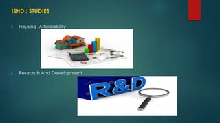 ISHD : STUDIES
1. Housing Affordability
2. Research And Development
 