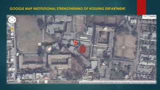 GOOGLE MAP INSTITUTIONAL STRENGTHENING OF HOSUING DEPARTMENT
 