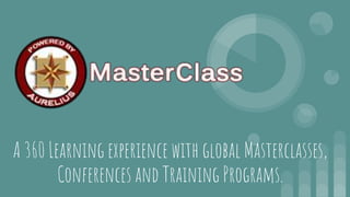 A 360 Learning experience with global Masterclasses,
Conferences and Training Programs.
 