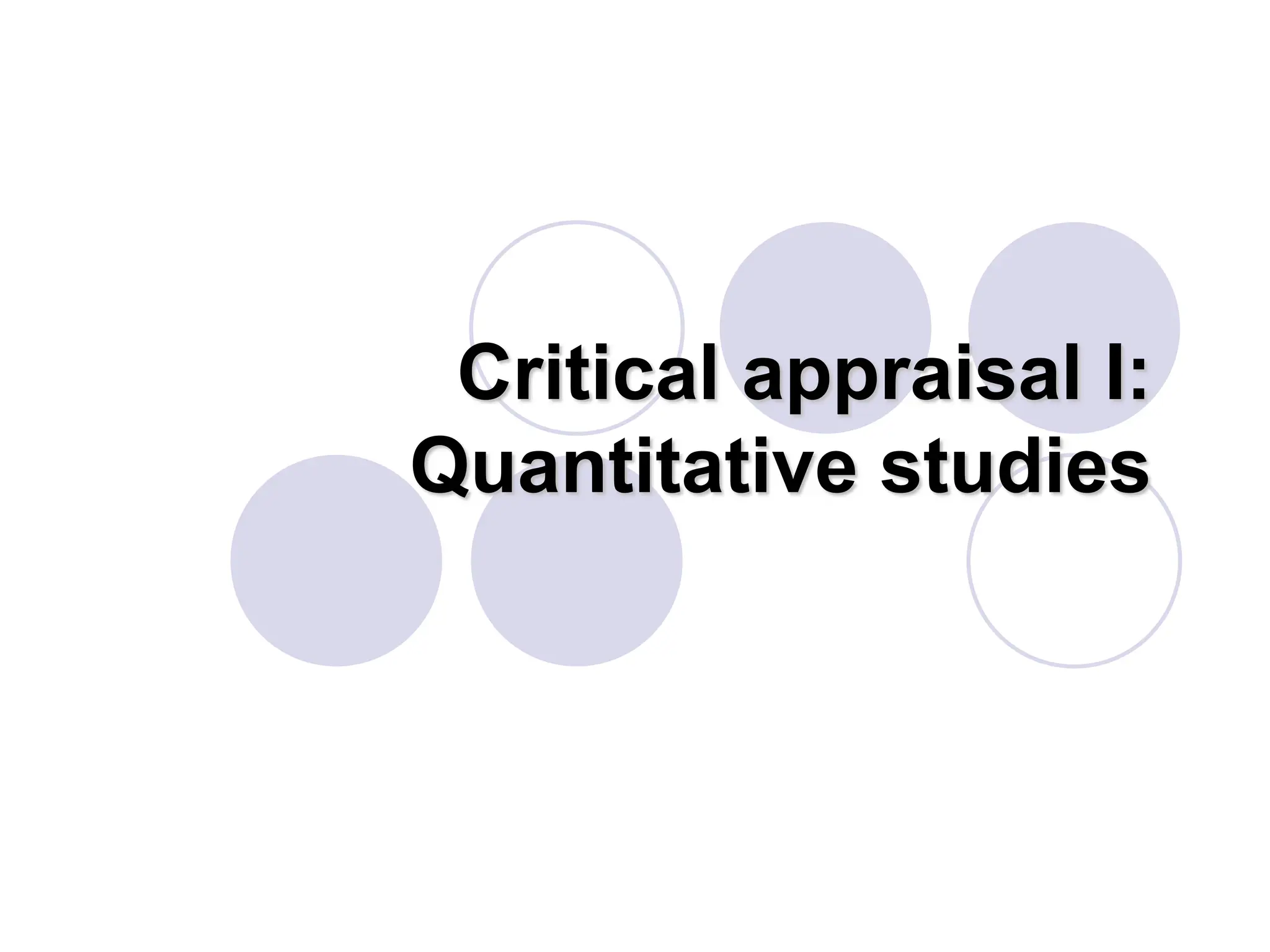 Critical appraisal I:
Quantitative studies
 