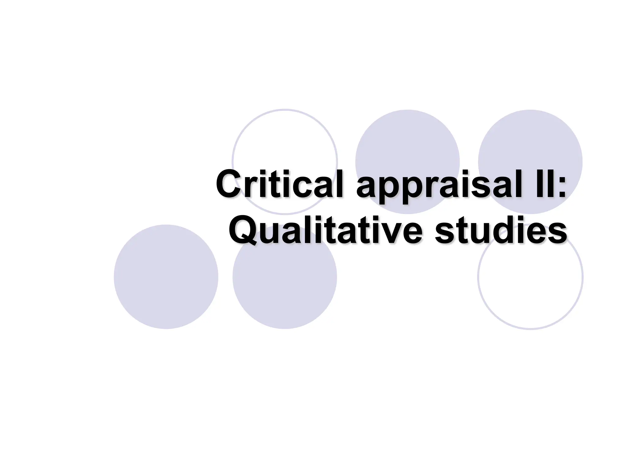 Critical appraisal II:
Qualitative studies
 