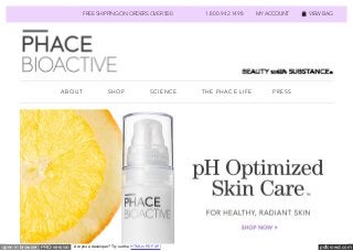 pdfcrowd.comopen in browser PRO version Are you a developer? Try out the HTML to PDF API
FREE SHIPPING ON ORDERS OVER $50
FREE SERUM SAMPLE WITH EACH PURCHASE
1.800.942.1498 MY ACCOUNT VIEW BAG
Search Products...
ABOUT SHOP SCIENCE THE PHACE LIFE PRESS
 