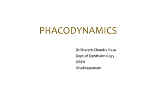 PHACODYNAMICS
Dr.Sharath Chandra Basa
Dept.of Ophthalmology
GREH
Visakhapatnam
 