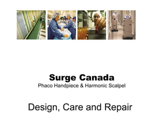 Surge Canada
  Phaco Handpiece & Harmonic Scalpel



Design, Care and Repair
 