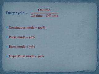 Duty cycle =
 Continuous mode = 100%
 Pulse mode = 50%
 Burst mode < 50%
 HyperPulse mode < 50%
On time
On time + Off time
 