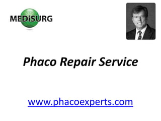 PhacoRepair Service www.phacoexperts.com 