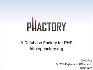 A Database Factory for PHP
           http://phactory.org

                                                    Chris Kite
                               Sr. Web Engineer at Offers.com
© 2009 Vertive, Inc.
Proprietary and Confidential                        @chriskite
 