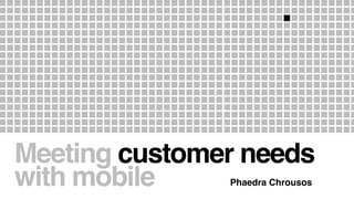Meeting customer needs
with mobile Phaedra Chrousos
 