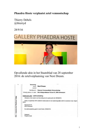 Phaedra Hoste verplaatst zetel vennootschap
Thierry Debels
@thierryd
28/9/16
Opvallende akte in het Staatsblad van 28 september
2016: de zetelverplaatsing van Next Dream.
1
 