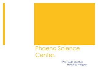 Phaeno Science
Center.
        Por: Rude Sanchez
             Francisco Vergara
 
