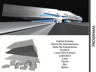 PROGRAMA

Hall De Entrada
Oficina De Administracion
Salas De Exposiciones
Auditorio
Local Para Eventos
Laboratorio
Local
Cocina
Bar
Baños

 