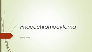 Phaeochromocytoma
Sasha Bondi
 