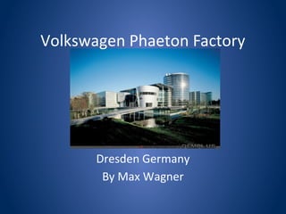 Volkswagen Phaeton Factory
Dresden Germany
By Max Wagner
 