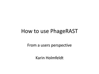 How to use PhageRASTFrom a users perspectiveKarin Holmfeldt