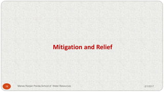 Mitigation and Relief
2/1/201719 Manas Ranjan Panda,School of Water Resources
 