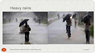 Heavy rains
2/1/201729 Manas Ranjan Panda,School of Water Resources
 