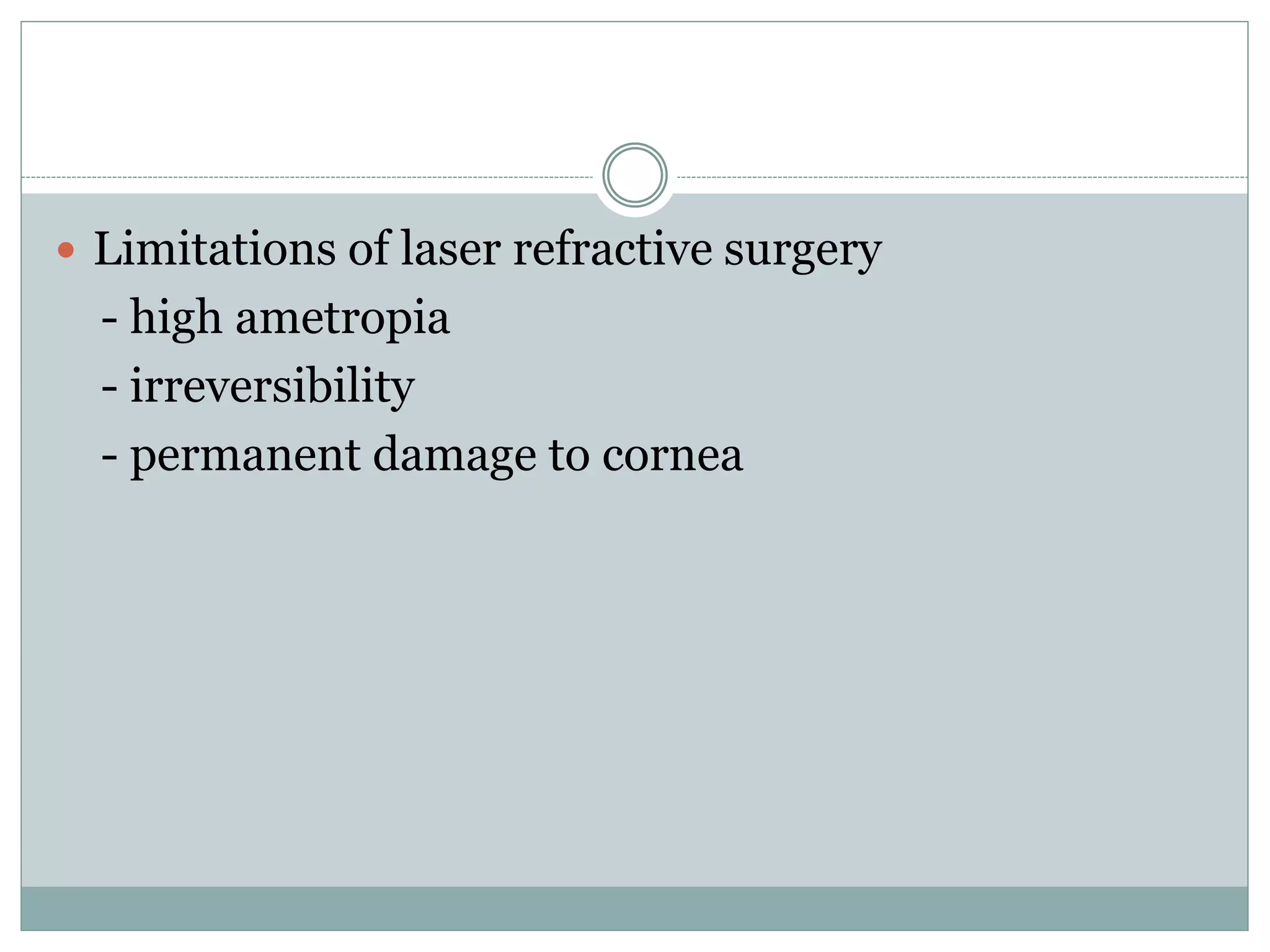  Limitations of laser refractive surgery
- high ametropia
- irreversibility
- permanent damage to cornea
 