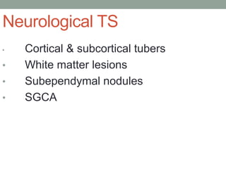 Neurological TS
• Cortical & subcortical tubers
• White matter lesions
• Subependymal nodules
• SGCA
 