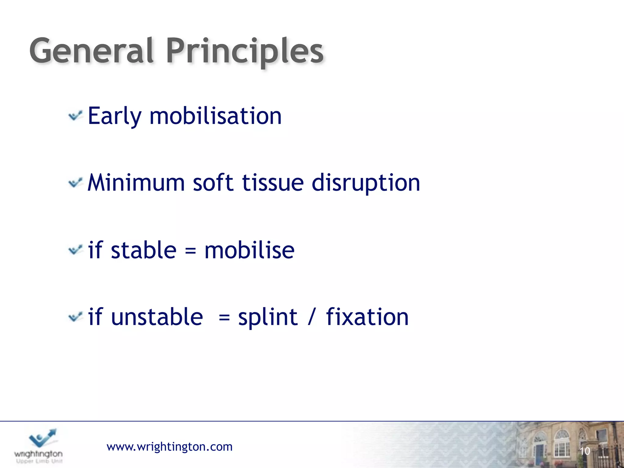 www.wrightington.com
General Principles
10
Early mobilisation
Minimum soft tissue disruption
if stable = mobilise
if unstable = splint / fixation
 