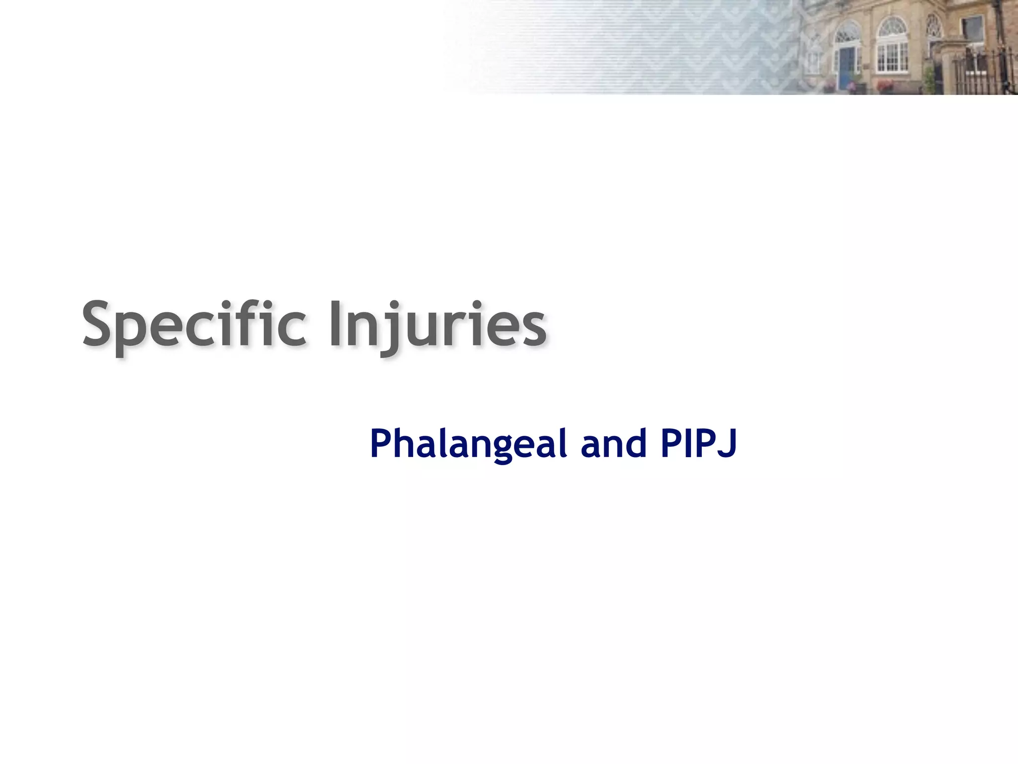 Specific Injuries
Phalangeal and PIPJ
26
 