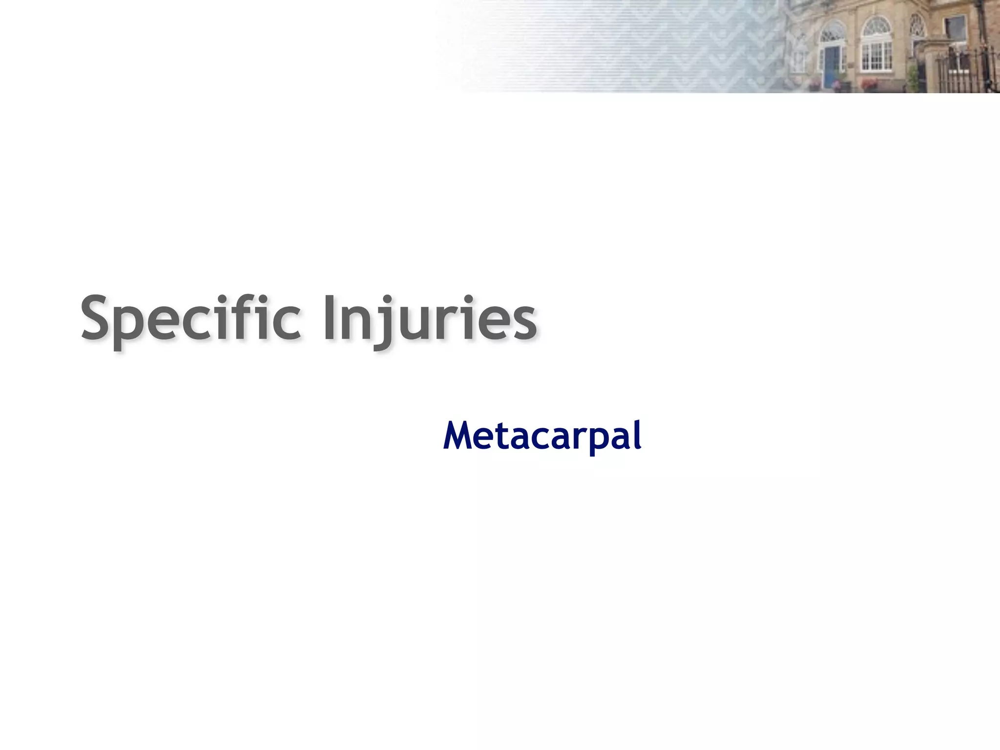 Specific Injuries
Metacarpal
62
 