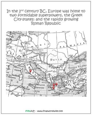 In the 2nd
century BC, Europe was home to
two formidable superpowers, the Greek
City-states: and the rapidly growing
Roman Republic
www.finapworldwide.com
-
 