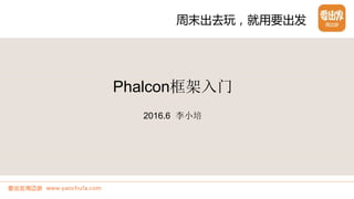 周末出去玩，就用要出发
Yaochufa Excursions
Phalcon框架入门
2016.6 李小培
 