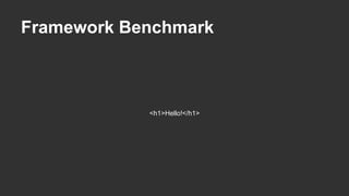 Framework Benchmark 
<h1>Hello!</h1> 
 