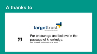 A thanks to 
For encourage and believe in the 
passage of knowledge. 
(And to release me from work to be here.) ” 
 