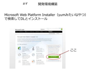 開発環境構築
Microsoft Web Platform Installer（yumみたいなやつ）
で検索してDLとインストール
ここ
まず
 