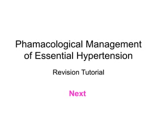 Phamacological Management
of Essential Hypertension
Revision Tutorial
Next
 