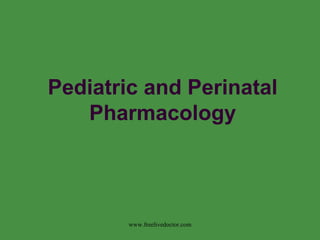 Pediatric and Perinatal Pharmacology www.freelivedoctor.com 