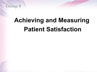 Group 9


   Achieving and Measuring
     Patient Satisfaction
 