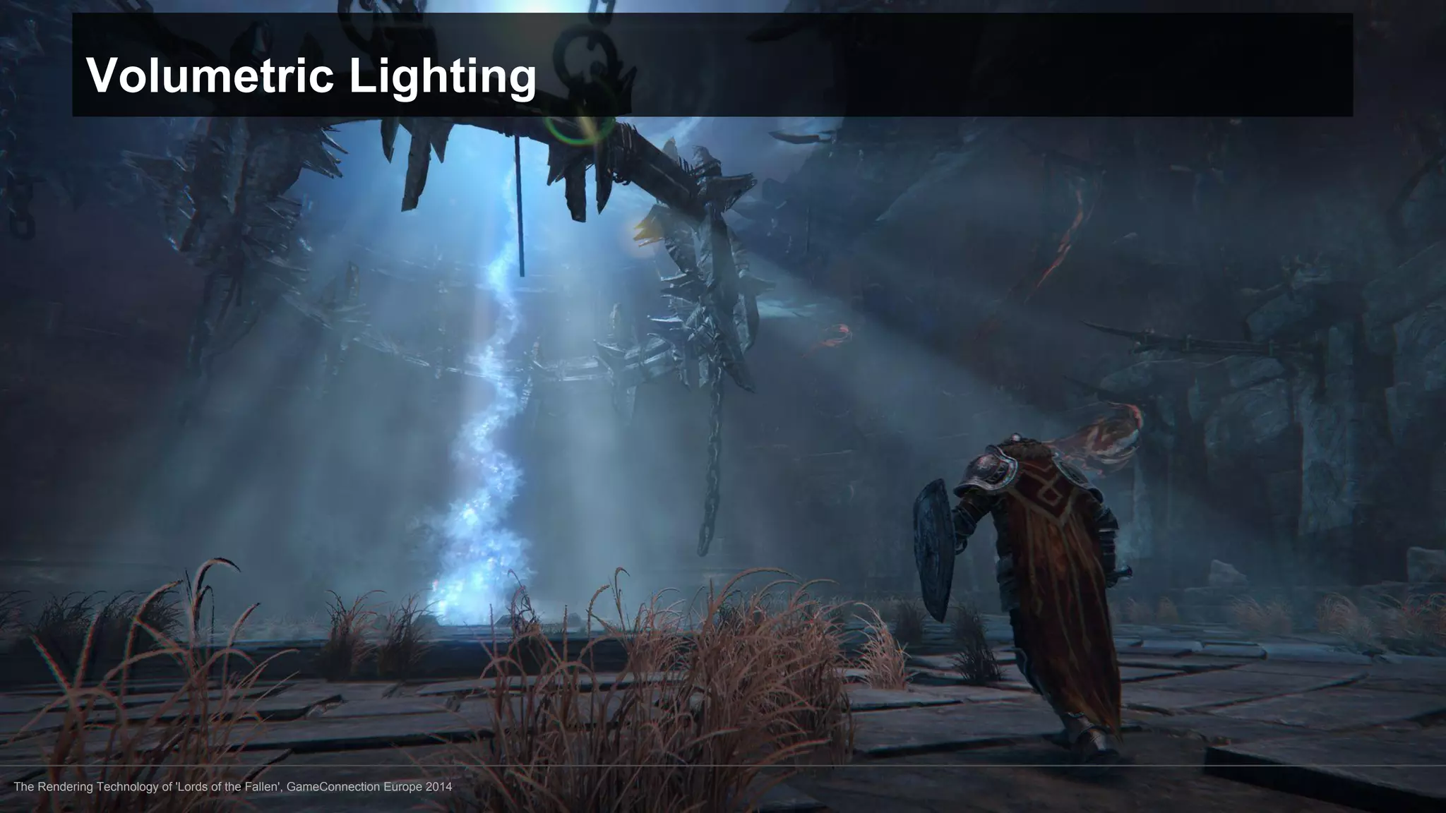 Volumetric Lighting 
The Rendering Technology of 'Lords of the Fallen', GameConnection Europe 2014 
 
