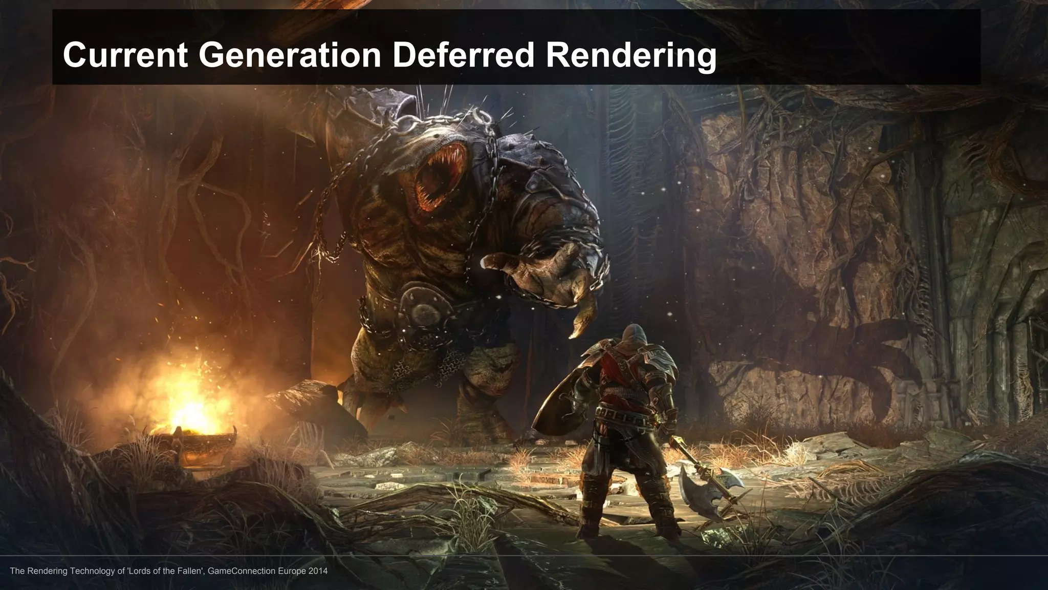 Current Generation Deferred Rendering 
The Rendering Technology of 'Lords of the Fallen', GameConnection Europe 2014 
 