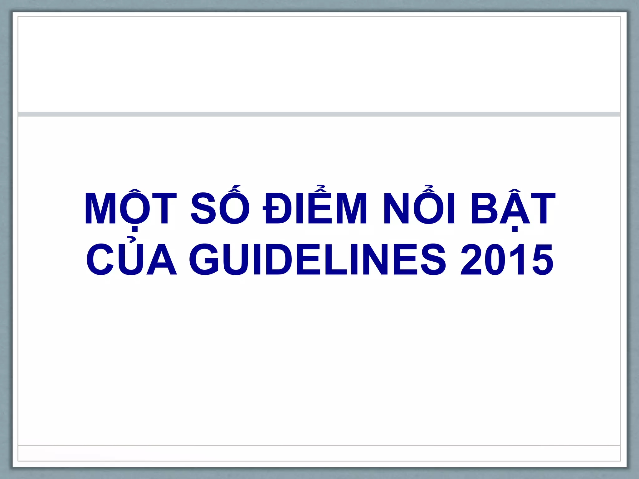 MỘT SỐ ĐIỂM NỔI BẬT
CỦA GUIDELINES 2015
 
