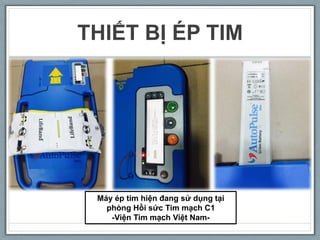 THIẾT BỊ ÉP TIM
Máy ép tim hiện đang sử dụng tại
phòng Hồi sức Tim mạch C1
-Viện Tim mạch Việt Nam-
 