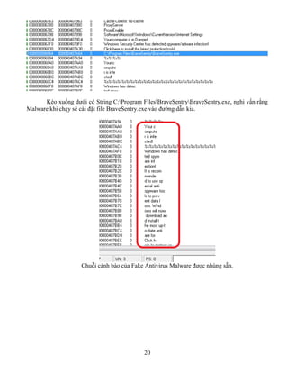 20
Kéo xuống dưới có String C:Program FilesBraveSentryBraveSentry.exe, nghi vấn rằng
Malware khi chạy sẽ cài đặt file BraveSentry.exe vào đường dẫn kia.
Chuỗi cảnh báo của Fake Antivirus Malware được nhúng sẵn.
 