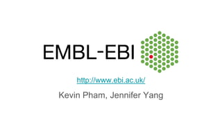 http://www.ebi.ac.uk/
Kevin Pham, Jennifer Yang
 