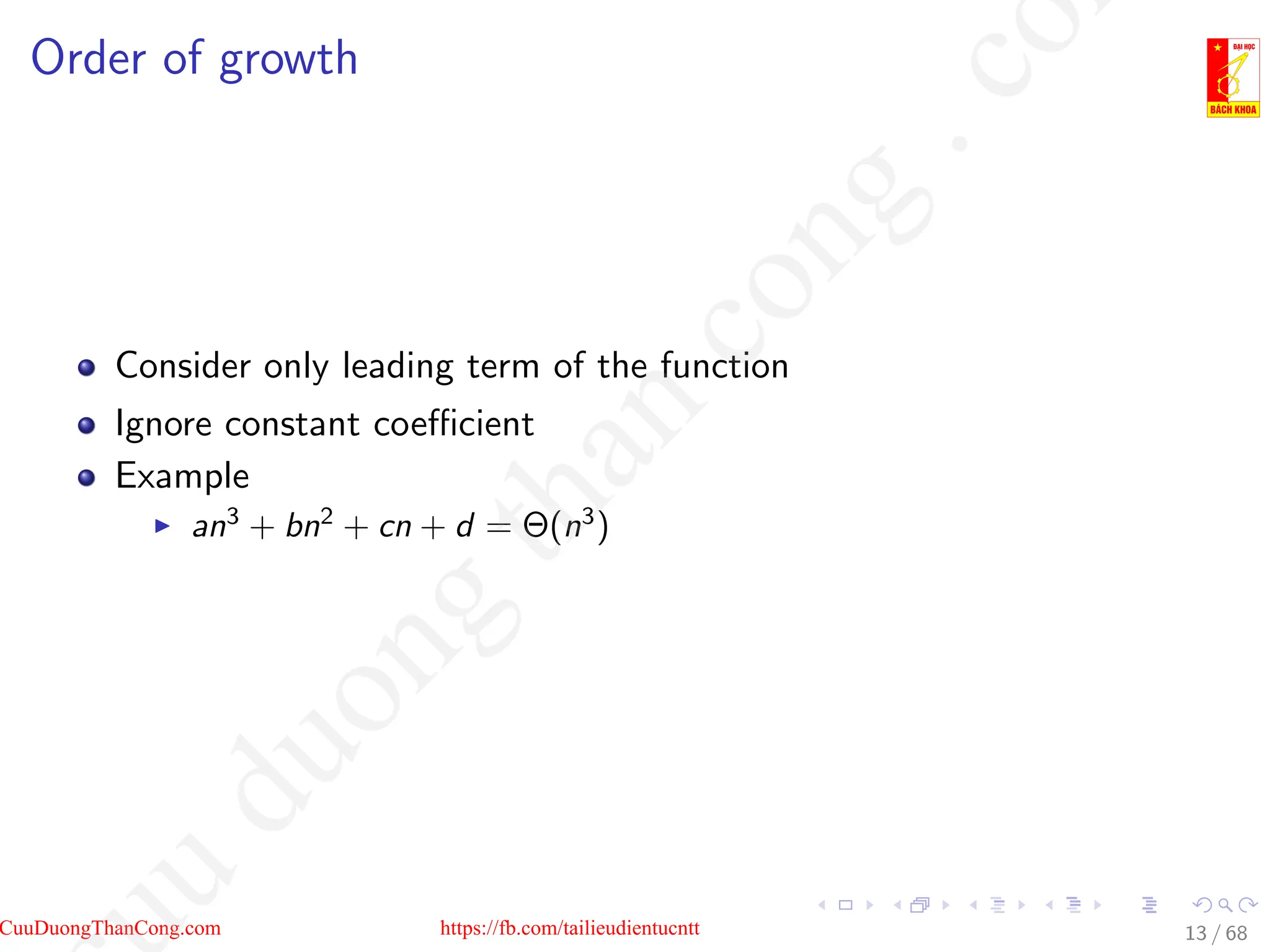Order of growth
Consider only leading term of the function
Ignore constant coefficient
Example
I an3
+ bn2
+ cn + d = Θ(n3
)
13 / 68
CuuDuongThanCong.com https://fb.com/tailieudientucntt
u
d
u
o
n
g
t
h
a
n
c
o
n
g
.
c
o
 