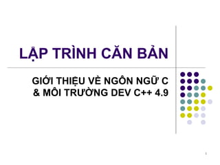 LẬP TRÌNH CĂN BẢN GIỚI THIỆU VỀ NGÔN NGỮ C & MÔI TRƯỜNG DEV C++ 4.9 