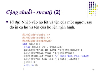 Cộng chuỗi - strcat()  (2) Ví dụ :  Nhập vào họ lót và tên của một người, sau đó in cả họ và tên của họ lên màn hình. 