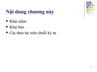 Nội dung chương này Khái niệm Khai báo Các thao tác trên chuỗi ký tự 