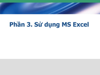 Phần 3. Sử dụng MS Excel 