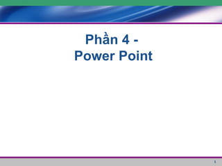 Phần 4 -  Power Point 